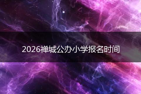 2026禅城公办小学报名时间