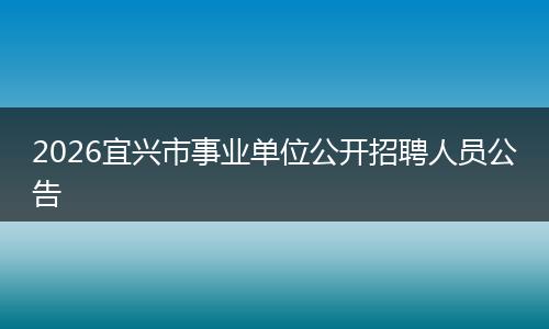 2026宜兴市事业单位公开招聘人员公告
