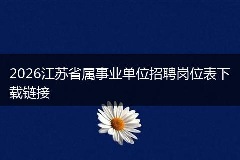 2026江苏省属事业单位招聘岗位表下载链接