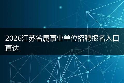 2026江苏省属事业单位招聘报名入口直达