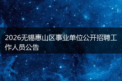 2026无锡惠山区事业单位公开招聘工作人员公告