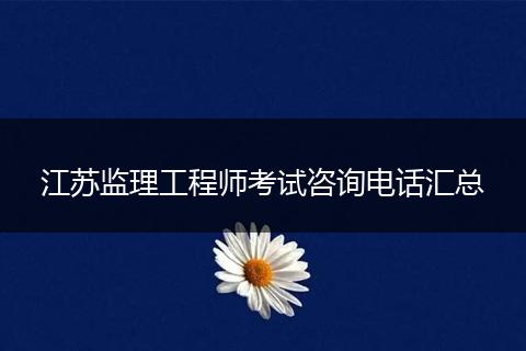 江苏监理工程师考试咨询电话汇总