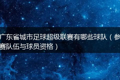广东省城市足球超级联赛有哪些球队（参赛队伍与球员资格）
