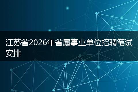 江苏省2026年省属事业单位招聘笔试安排