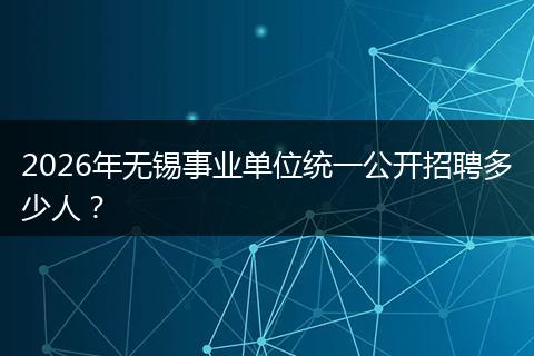 2026年无锡事业单位统一公开招聘多少人？