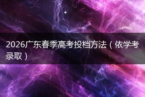 2026广东春季高考投档方法（依学考录取）