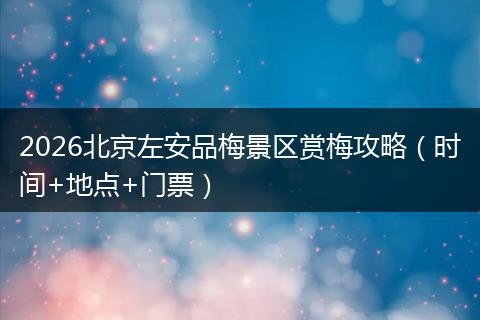 2026北京左安品梅景区赏梅攻略（时间+地点+门票）