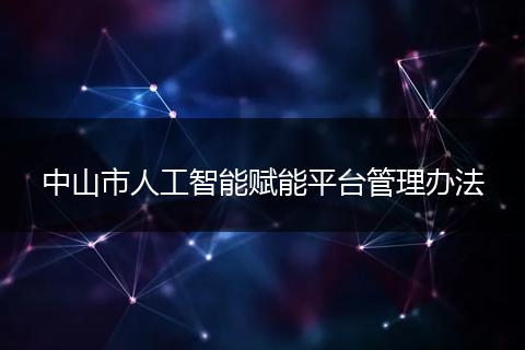 中山市人工智能赋能平台管理办法