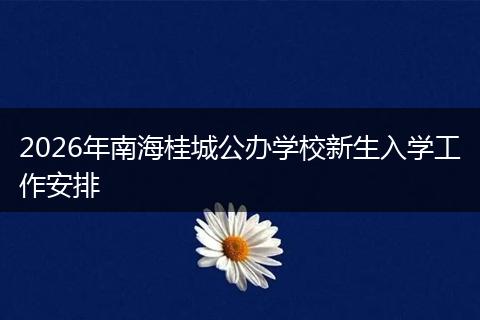 2026年南海桂城公办学校新生入学工作安排