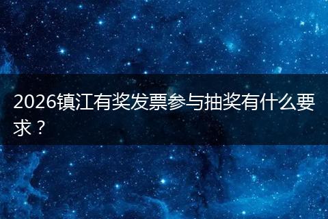2026镇江有奖发票参与抽奖有什么要求？