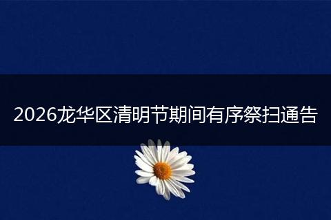 2026龙华区清明节期间有序祭扫通告