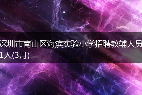 深圳市南山区海滨实验小学招聘教辅人员1人(3月)