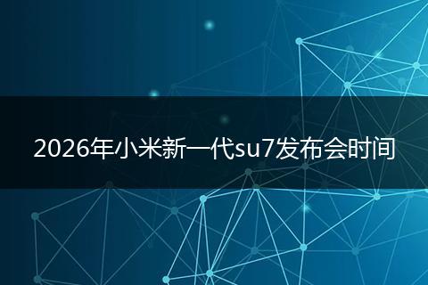 2026年小米新一代su7发布会时间