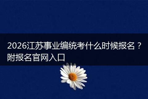 2026江苏事业编统考什么时候报名？附报名官网入口