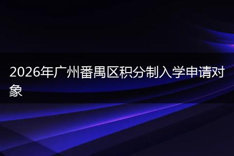 2026年广州番禺区积分制入学申请对象