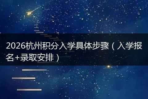 2026杭州积分入学具体步骤（入学报名+录取安排）