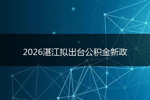 2026湛江拟出台公积金新政