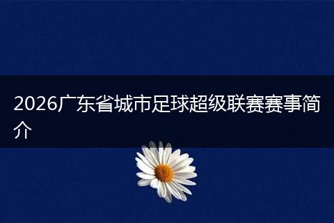 2026广东省城市足球超级联赛赛事简介