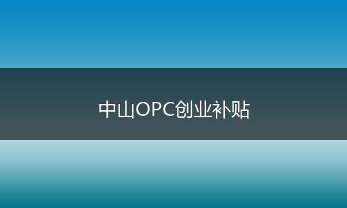中山OPC创业补贴