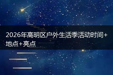 2026年高明区户外生活季活动时间+地点+亮点
