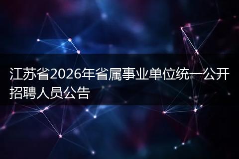 江苏省2026年省属事业单位统一公开招聘人员公告
