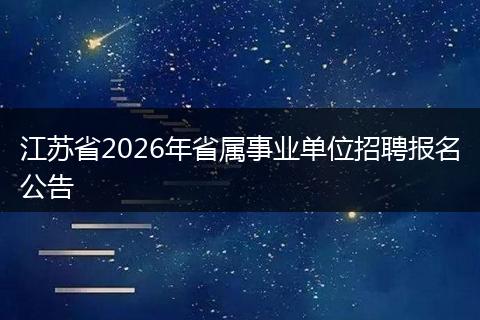 江苏省2026年省属事业单位招聘报名公告