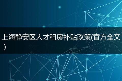 上海静安区人才租房补贴政策(官方全文）