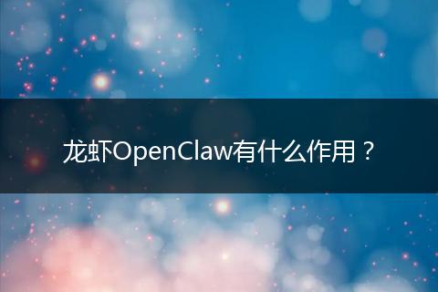 龙虾OpenClaw有什么作用？