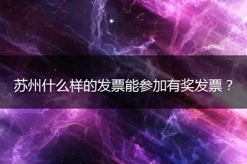 苏州什么样的发票能参加有奖发票？