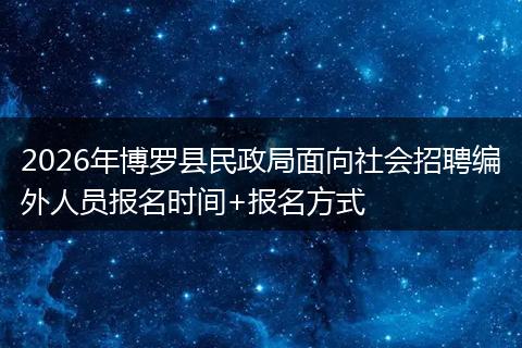 2026年博罗县民政局面向社会招聘编外人员报名时间+报名方式