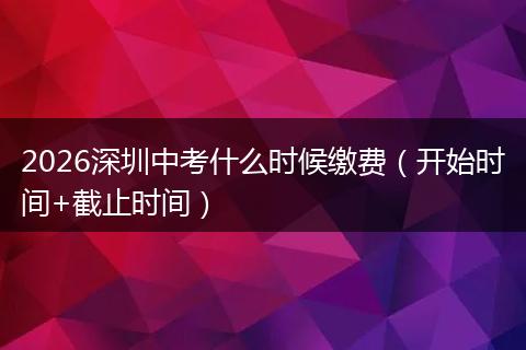 2026深圳中考什么时候缴费（开始时间+截止时间）