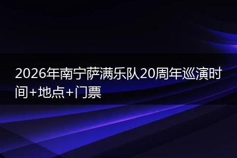 2026年南宁萨满乐队20周年巡演时间+地点+门票