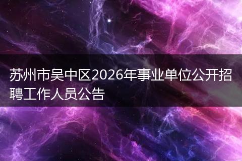 苏州市吴中区2026年事业单位公开招聘工作人员公告
