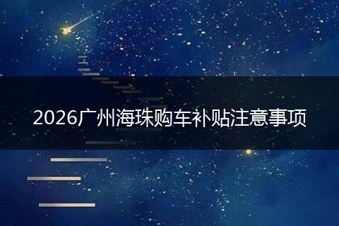 2026广州海珠购车补贴注意事项
