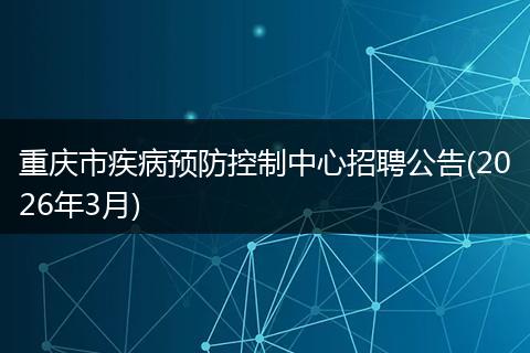 重庆市疾病预防控制中心招聘公告(2026年3月)