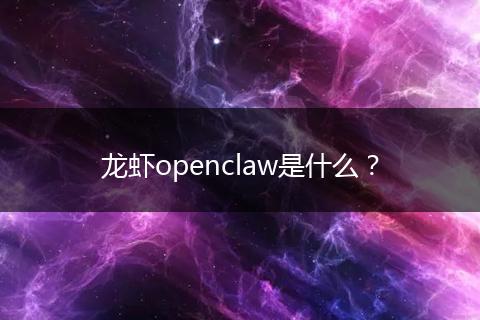 龙虾openclaw是什么？