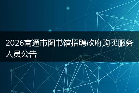 2026南通市图书馆招聘政府购买服务人员公告
