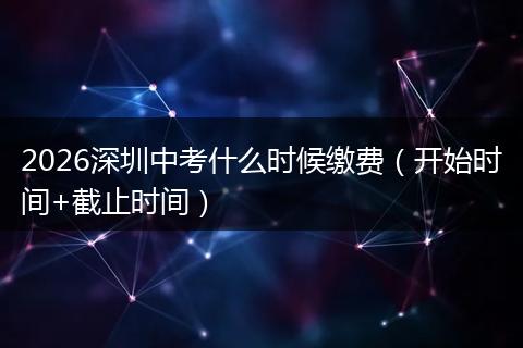 2026深圳中考什么时候缴费（开始时间+截止时间）