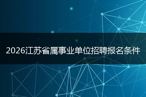 2026江苏省属事业单位招聘报名条件