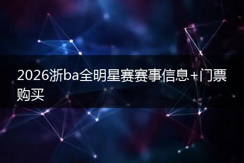 2026浙ba全明星赛赛事信息+门票购买
