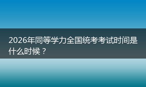 2026年同等学力全国统考考试时间是什么时候？