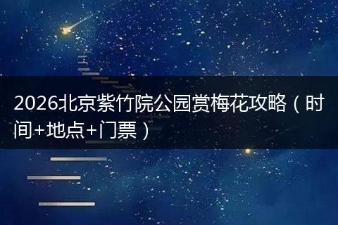 2026北京紫竹院公园赏梅花攻略（时间+地点+门票）