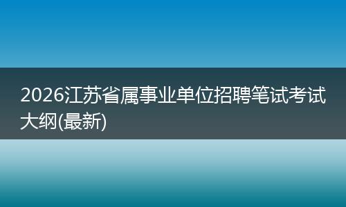 2026江苏省属事业单位招聘笔试考试大纲(最新)