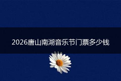 2026唐山南湖音乐节门票多少钱