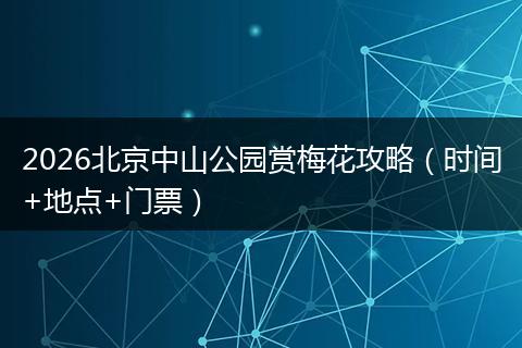 2026北京中山公园赏梅花攻略（时间+地点+门票）