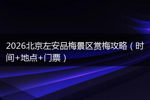 2026北京左安品梅景区赏梅攻略（时间+地点+门票）