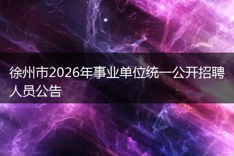 徐州市2026年事业单位统一公开招聘人员公告