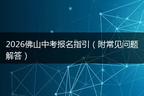 2026佛山中考报名指引（附常见问题解答）