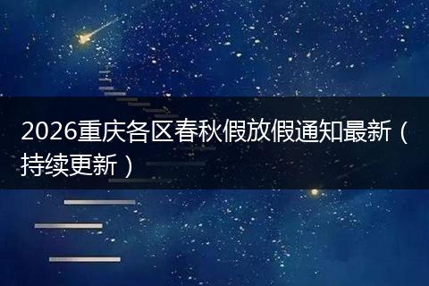 2026重庆各区春秋假放假通知最新（持续更新）