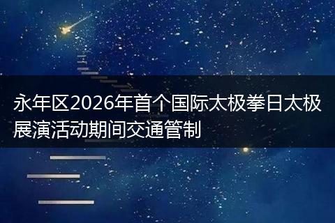 永年区2026年首个国际太极拳日太极展演活动期间交通管制